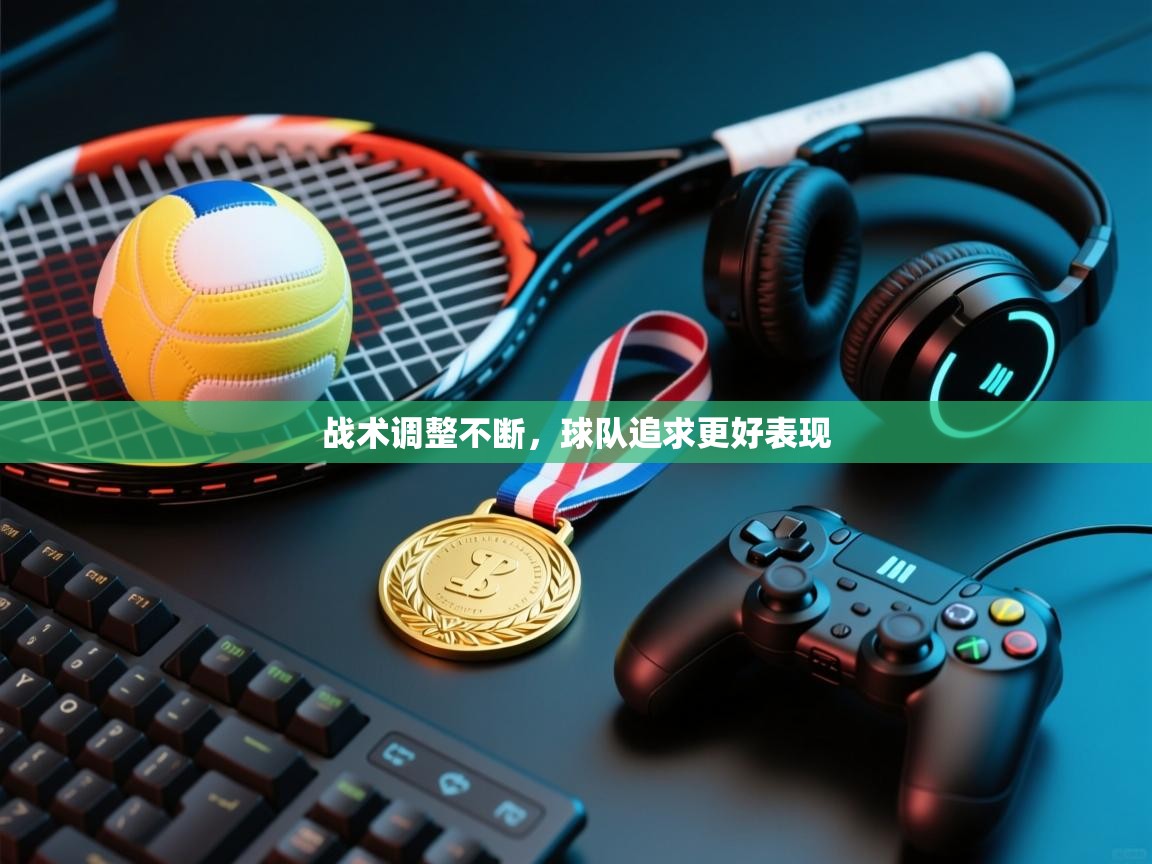 战术调整不断，球队追求更好表现