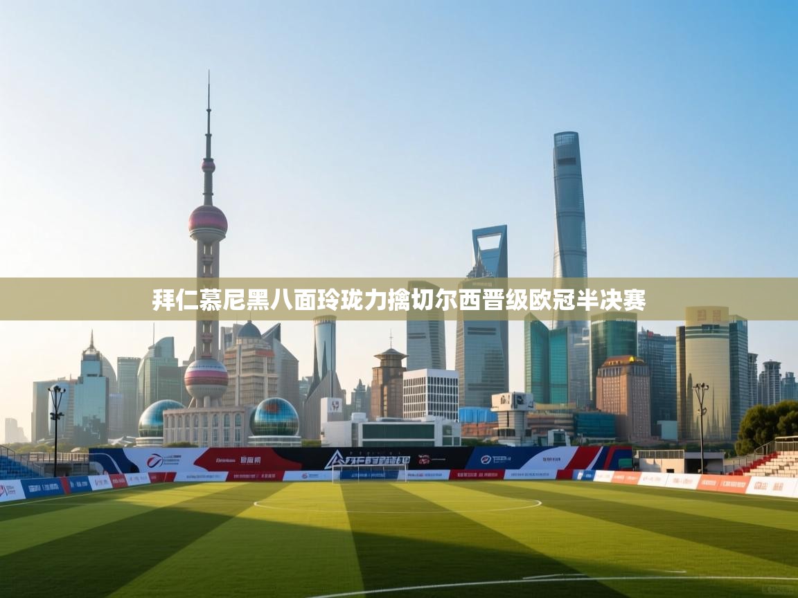 拜仁慕尼黑八面玲珑力擒切尔西晋级欧冠半决赛 第2张